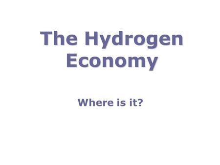 The Hydrogen Economy Where is it?. ……. to enable a commitment by auto-makers no later than year 2015 to offer safe, affordable, and technically viable.