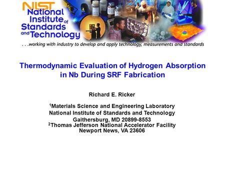 Thermodynamic Evaluation of Hydrogen Absorption in Nb During SRF Fabrication Richard E. Ricker 1 Materials Science and Engineering Laboratory National.