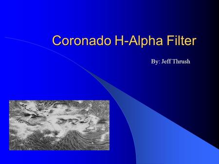 Coronado H-Alpha Filter By: Jeff Thrush. Do not view the sun without proper solar filters in place on your telescope. Sunlight can also damage the optics.