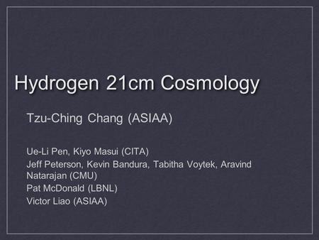 Hydrogen 21cm Cosmology Tzu-Ching Chang (ASIAA)