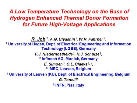 A Low Temperature Technology on the Base of Hydrogen Enhanced Thermal Donor Formation for Future High-Voltage Applications R. Job 1, A.G. Ulyashin 1, W.R.