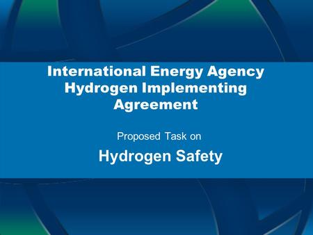 International Energy Agency Hydrogen Implementing Agreement Proposed Task on Hydrogen Safety.