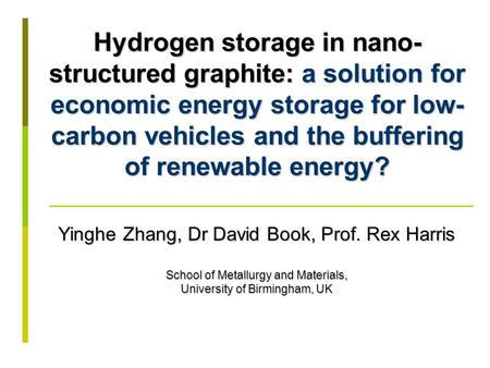 Hydrogen storage in nano- structured graphite: a solution for economic energy storage for low- carbon vehicles and the buffering of renewable energy? Yinghe.