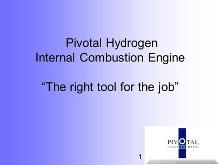 Pivotal Hydrogen Internal Combustion Engine “The right tool for the job” 1.
