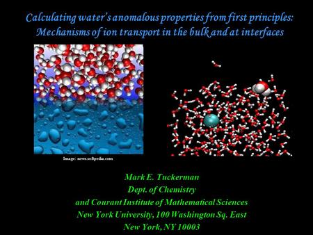 Calculating water’s anomalous properties from first principles: Mechanisms of ion transport in the bulk and at interfaces Mark E. Tuckerman Dept. of Chemistry.