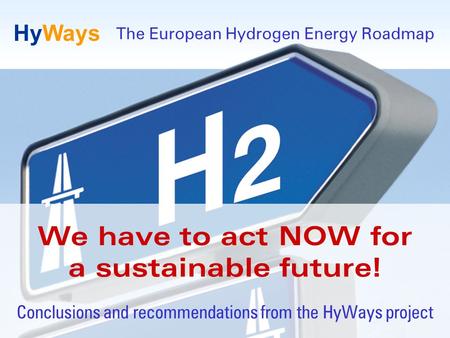 Page 1 www.HyWays.de HyWays We have to act NOW for a sustainable future! Conclusions and recommendations from the HyWays project The European Hydrogen.