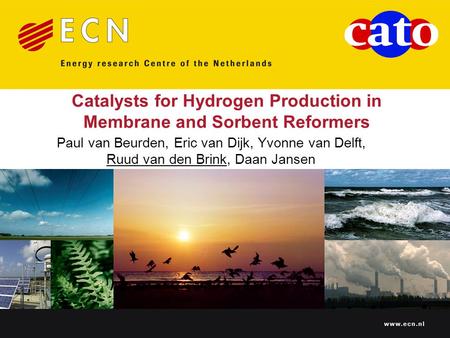 Www.ecn.nl Catalysts for Hydrogen Production in Membrane and Sorbent Reformers Paul van Beurden, Eric van Dijk, Yvonne van Delft, Ruud van den Brink, Daan.