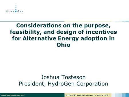 Www.HydroGenLLC.netHYDG-CSU Fuel Cell Forum-12 March 2007 Considerations on the purpose, feasibility, and design of incentives for Alternative Energy adoption.