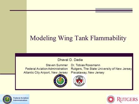Modeling Wing Tank Flammability Dhaval D. Dadia Dr. Tobias Rossmann Rutgers, The State University of New Jersey Piscataway, New Jersey Steven Summer Federal.