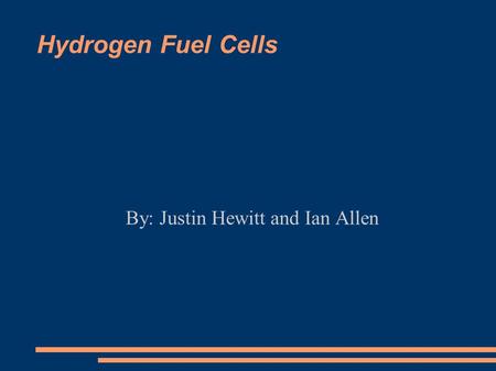 Hydrogen Fuel Cells By: Justin Hewitt and Ian Allen.