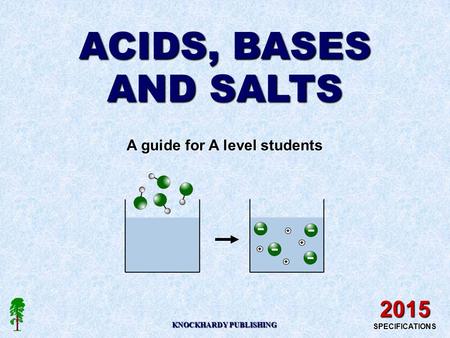 ACIDS, BASES AND SALTS A guide for A level students 2015 SPECIFICATIONS KNOCKHARDY PUBLISHING.