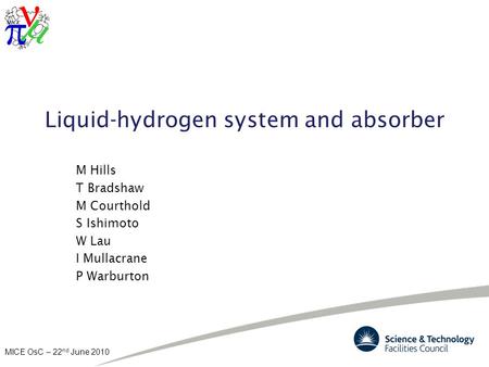 MICE OsC – 22 nd June 2010 Liquid-hydrogen system and absorber M Hills T Bradshaw M Courthold S Ishimoto W Lau I Mullacrane P Warburton.