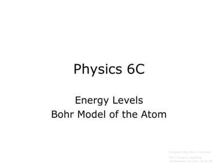 Physics 6C Energy Levels Bohr Model of the Atom Prepared by Vince Zaccone For Campus Learning Assistance Services at UCSB.