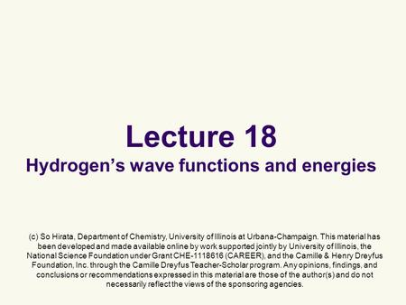 Lecture 18 Hydrogen’s wave functions and energies (c) So Hirata, Department of Chemistry, University of Illinois at Urbana-Champaign. This material has.