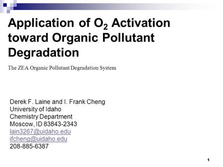 1 Application of O 2 Activation toward Organic Pollutant Degradation Derek F. Laine and I. Frank Cheng University of Idaho Chemistry Department Moscow,