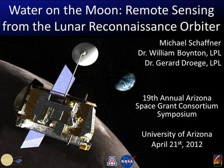 Water on the Moon: Remote Sensing from the Lunar Reconnaissance Orbiter 19th Annual Arizona Space Grant Consortium Symposium University of Arizona April.