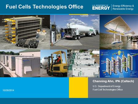 1 | Fuel Cell Technologies Officeeere.energy.gov Fuel Cells Technologies Office Channing Ahn, IPA (Caltech) U.S. Department of Energy Fuel Cell Technologies.