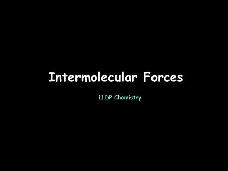 Intermolecular Forces 11 DP Chemistry. London Dispersion Forces The temporary separations of charge that lead to the London force attractions are what.