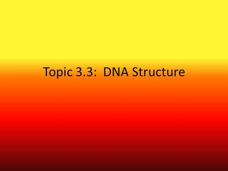 Topic 3.3: DNA Structure. Assessment Statements 3.3.1: Outline DNA nucleotide structure in terms of sugar (deoxyribose), base, and phosphate 3.3.2: State.