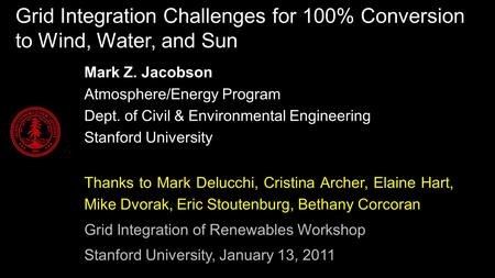 Grid Integration Challenges for 100% Conversion to Wind, Water, and Sun Mark Z. Jacobson Atmosphere/Energy Program Dept. of Civil & Environmental Engineering.