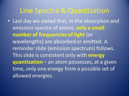 Line Spectra & Quantization Last day we stated that, in the absorption and emission spectra of atoms, only a small number of frequencies of light (or wavelengths)