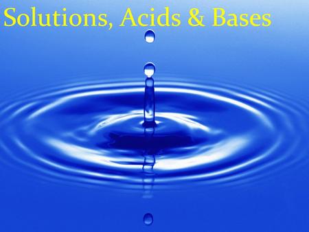 Solutions, Acids & Bases. The Water Molecule How many protons does a water molecule have? How many electrons? What is the overall charge of a water molecule?