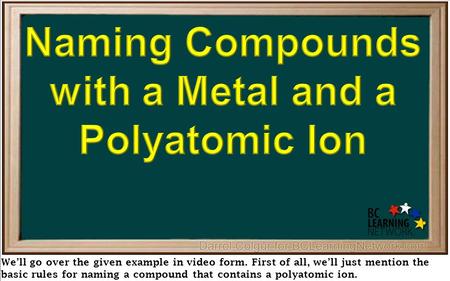 We’ll go over the given example in video form. First of all, we’ll just mention the basic rules for naming a compound that contains a polyatomic ion.