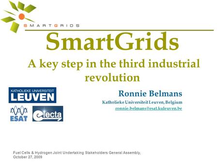 Fuel Cells & Hydrogen Joint Undertaking Stakeholders General Assembly, October 27, 2009 SmartGrids A key step in the third industrial revolution Ronnie.