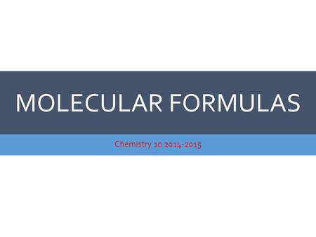 Molecular Formulas Chemistry 10 2014-2015.