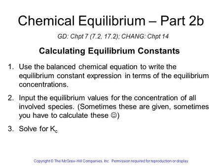 Chemical Equilibrium – Part 2b GD: Chpt 7 (7.2, 17.2); CHANG: Chpt 14 Copyright © The McGraw-Hill Companies, Inc. Permission required for reproduction.