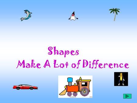 Shapes Make A Lot of Difference Shapes Make A Lot of Difference!! Why does “ice float on water”?