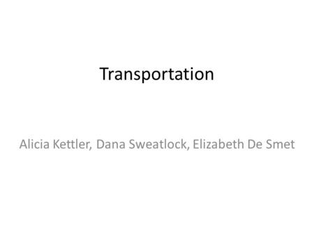 Transportation Alicia Kettler, Dana Sweatlock, Elizabeth De Smet.
