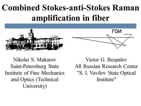 Combined Stokes-anti-Stokes Raman amplification in fiber Victor G. Bespalov All Russian Research Center S. I. Vavilov State Optical Institute Nikolai.