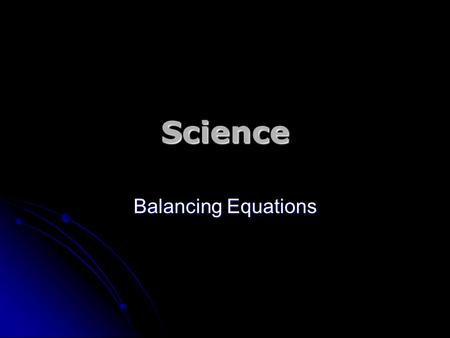 Science Balancing Equations. WATER is made from OXYGEN and HYDROGEN Hydrogen + Oxygen Water.