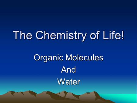 The Chemistry of Life! Organic Molecules AndWater.