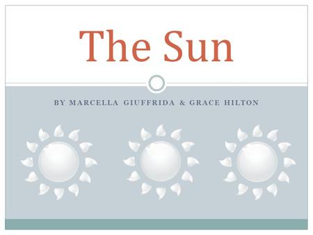 BY MARCELLA GIUFFRIDA & GRACE HILTON The Sun. Key Terms Nuclear fusion - a nuclear reaction where nuclei of low atomic numbers fuse to form a heavier.