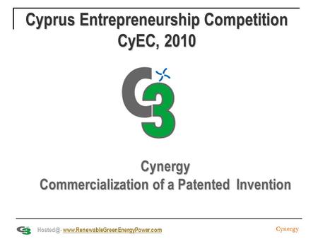 Cyprus Entrepreneurship Competition CyEC, 2010 Cynergy Commercialization of a Patented Invention Cynergy