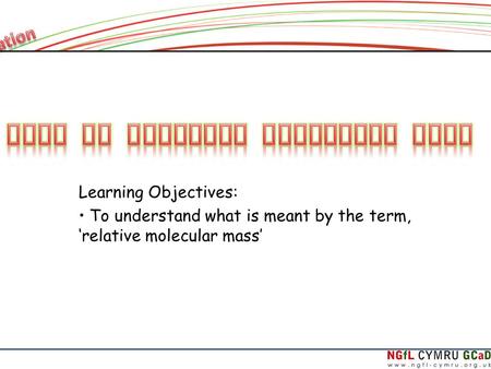 Learning Objectives: To understand what is meant by the term, ‘relative molecular mass’