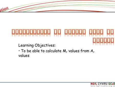 Learning Objectives: To be able to calculate M r values from A r values.