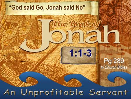 “God said Go, Jonah said No” “God said Go, Jonah said No” Pg 289 In Church Bibles 1:1-3.