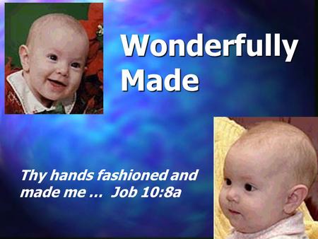 Wonderfully Made Thy hands fashioned and made me … Job 10:8a.