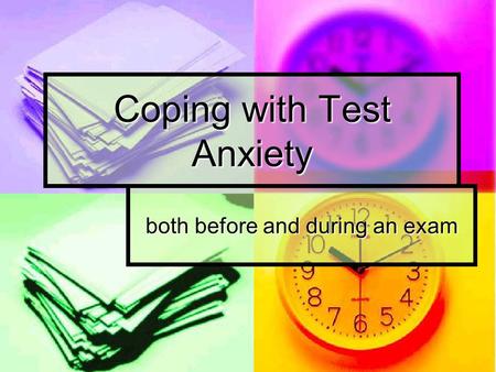 Coping with Test Anxiety both before and during an exam.