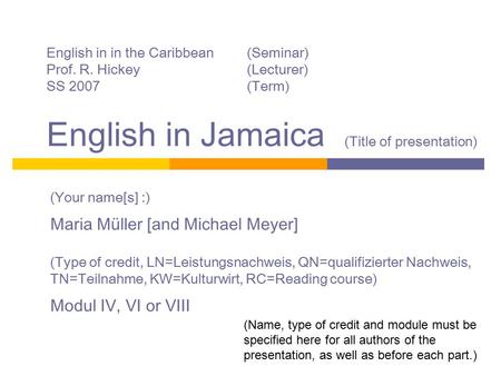 English in in the Caribbean(Seminar) Prof. R. Hickey(Lecturer) SS 2007(Term) English in Jamaica (Title of presentation) (Your name[s] :) Maria Müller [and.