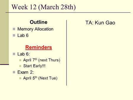 Week 12 (March 28th) Outline Memory Allocation Lab 6 Reminders Lab 6: April 7 th (next Thurs) Start Early!!! Exam 2: April 5 th (Next Tue) TA: Kun Gao.