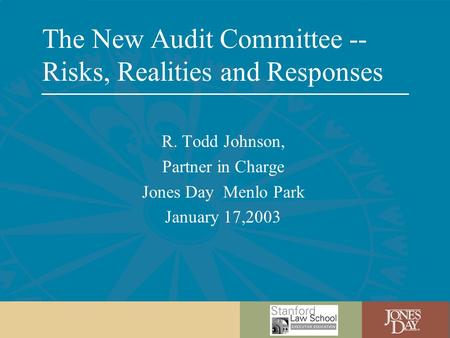 R. Todd Johnson, Partner in Charge Jones Day Menlo Park January 17,2003 The New Audit Committee -- Risks, Realities and Responses.