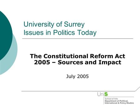 University of Surrey Issues in Politics Today The Constitutional Reform Act 2005 – Sources and Impact July 2005.