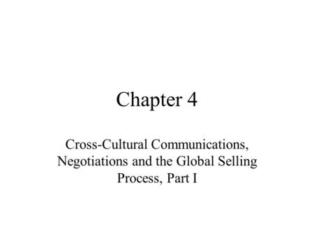 Chapter 4 Cross-Cultural Communications, Negotiations and the Global Selling Process, Part I.