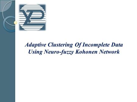 Outline Data with gaps clustering on the basis of neuro-fuzzy Kohonen network Adaptive algorithm for probabilistic fuzzy clustering Adaptive probabilistic.