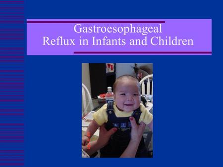 Gastroesophageal Reflux in Infants and Children Melissa Velez.