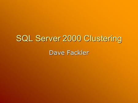 SQL Server 2000 Clustering Dave Fackler. Agenda Windows 2000 Clustering SQL Server 2000 Clustering Implementation Tips.